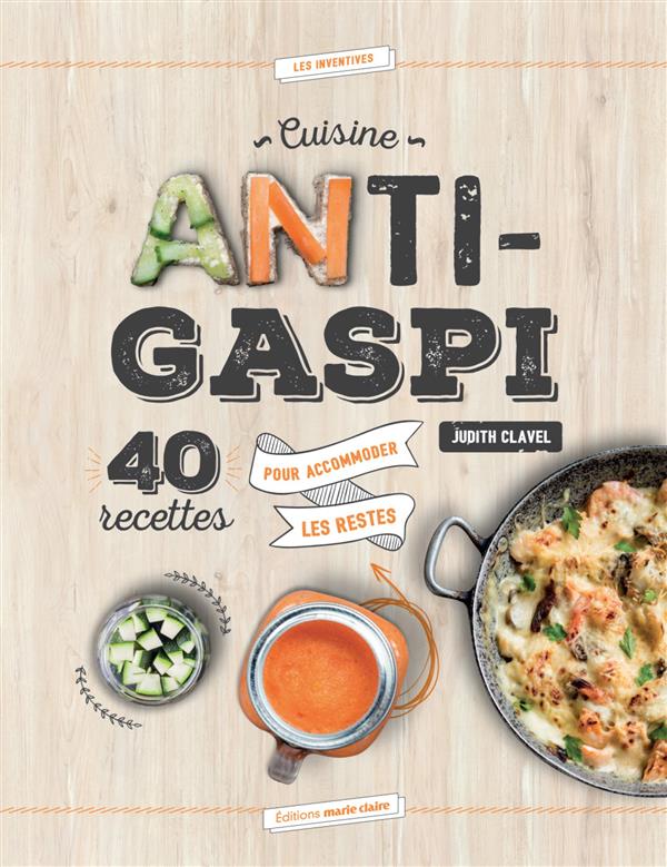 Cuisine anti-gaspi. 40 recettes pour accommoder les restes