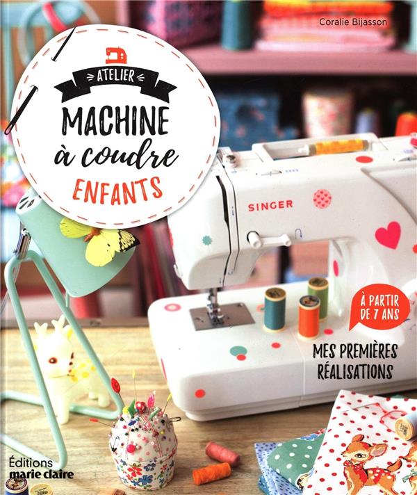 Atelier machine à coudre enfants. Mes premières réalisations à partir de 7 ans