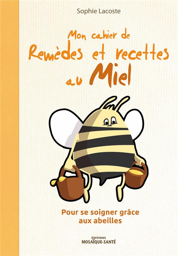 Mon cahier des remèdes et recettes au miel. Pour se soigner grâce aux abeilles
