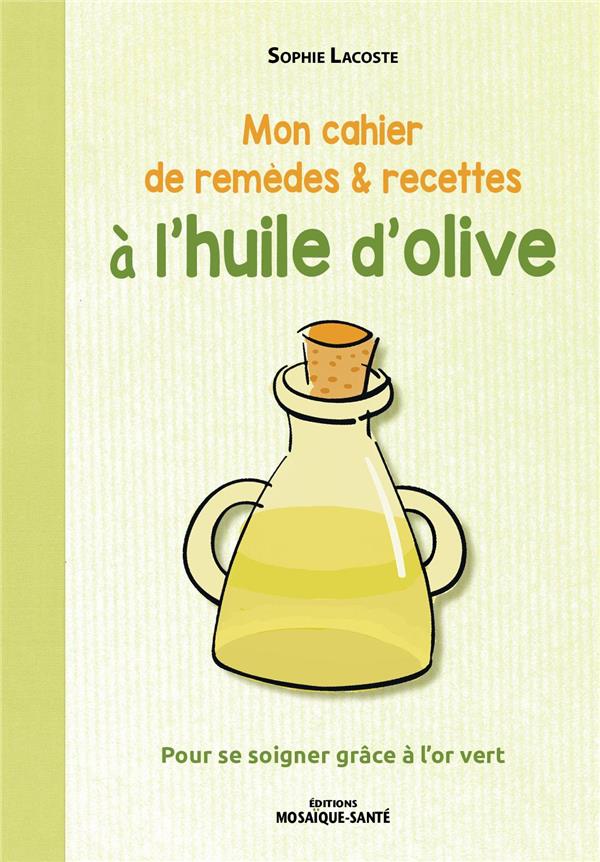 Mon cahier de remèdes & recettes à l'huile d'olive. Pour se soigner grâce à l'or vert