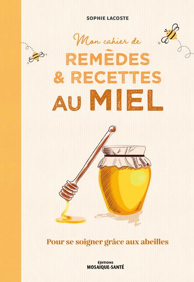 Mon cahier de remèdes et recettes au miel. Pour se soigner grâce aux abeilles