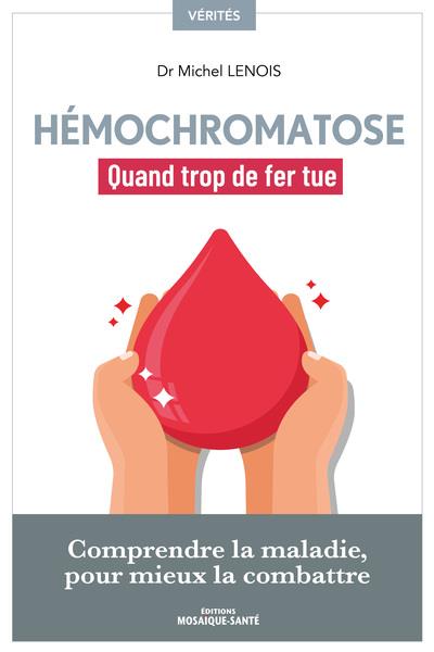 Hémochromatose, quand trop de fer tue. Comprendre la maladie pour mieux la combattre
