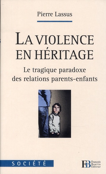 La violence en héritage. Le tragique paradoxe des relations parents-enfants