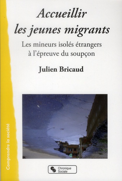 Accueillier les jeunes migrants. Les mineurs isolés étrangers à l'épreuve du soupçon