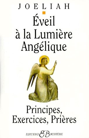 Eveil à la lumière angélique. Principes, Exercices, Prières