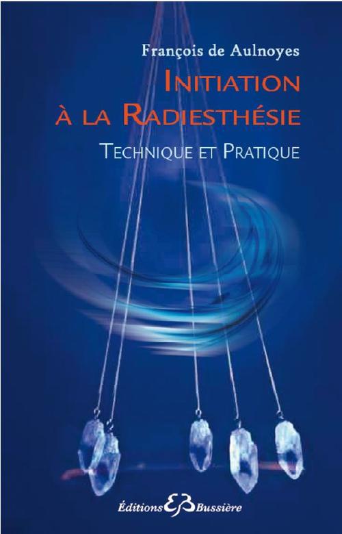 Initiation à la radiesthésie. Technique et pratique