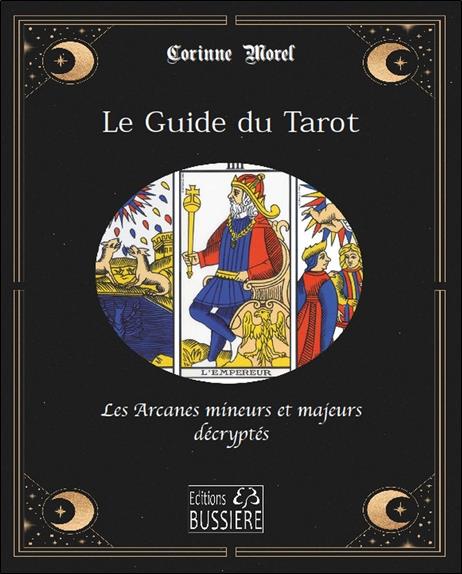 Le Guide du Tarot. Les Arcanes mineurs et majeurs décryptés