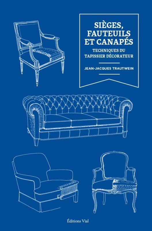 Sièges, fauteuils, et canapés. Techniques du tapissier décorateur
