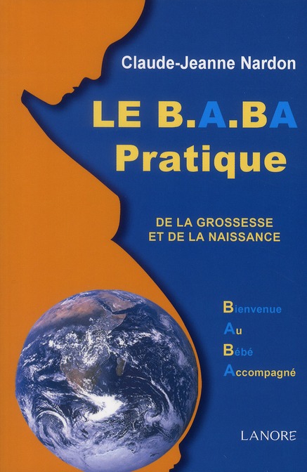 Le B. A. BA pratique de la grossesse et de la naissance. Bienvenue Au Bébé Accompagné