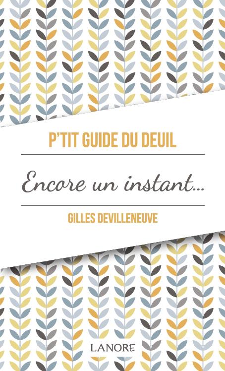 P'tit guide du deuil. Encore un instant ou le chemin du deuil