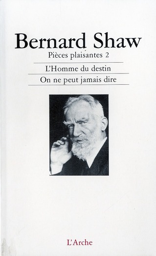 Pièces plaisantes. Tome 2, L'Homme du destin ; On ne peut jamais dire