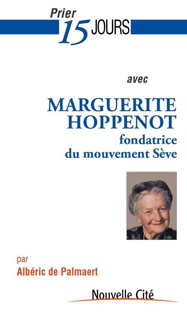 Prier 15 jours avec Marguerite Hoppenot. Fondatrice du mouvement Sève