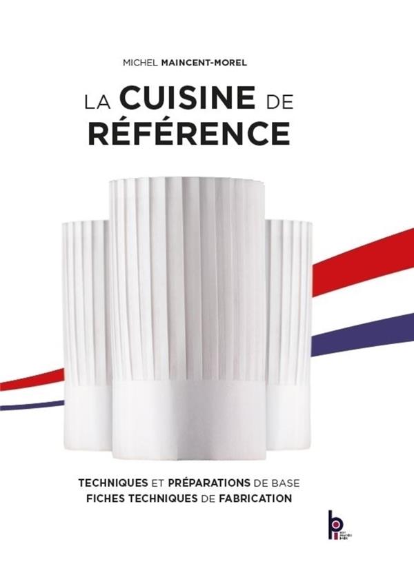 La Cuisine de Référence. Techniques et préparation de base, fiches techniques de fabrication, 7e édi