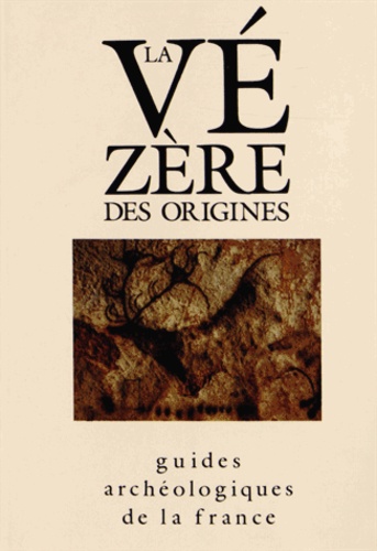 La Vézère des origines. Sites préhistoriques, grottes ornées et musées