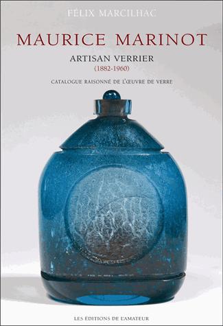 Maurice Marinot (1882-1960) artisan verrier. Catalogue raisonné de l'oeuvre de verre