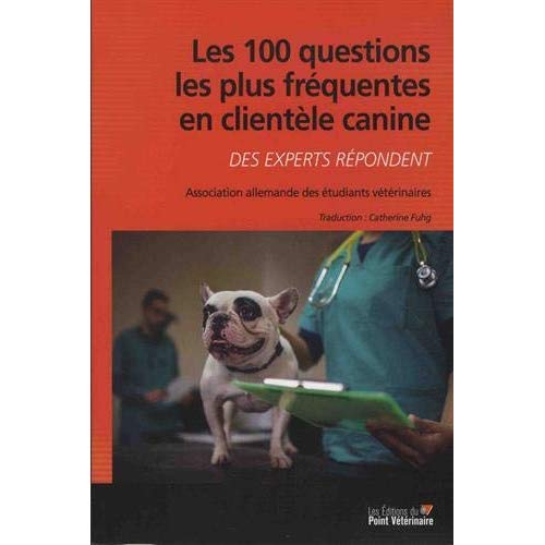 Les 100 questions les plus fréquentes en clientèle canine. Des experts répondent