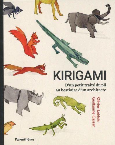 Kirigami - D'un petit traité du pli au bestiaire d'un archit. D'UN PETIT TRAITÉ DU PLI AU BESTIAIRE