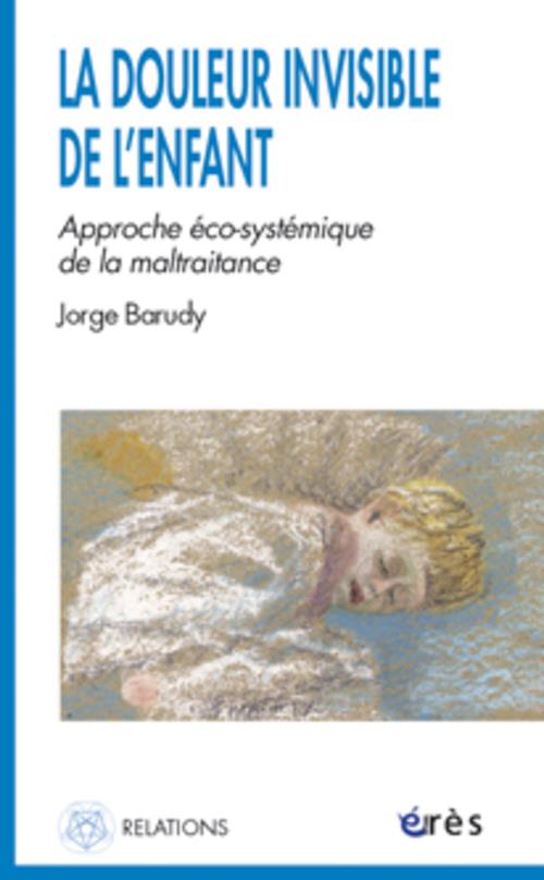 LA DOULEUR INVISIBLE DE L'ENFANT. Approche éco-systémique de la maltraitance