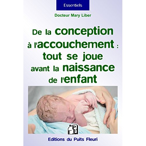 De la conception à l'accouchement : tout se joue avant la naissance. Pour mettre toutes les chances