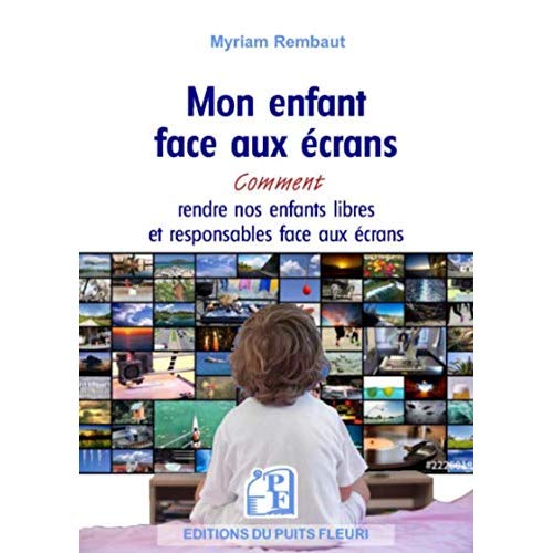 Mon enfant face aux écrans. Smartphone, tablette, ordinateur, jeu vidéo...