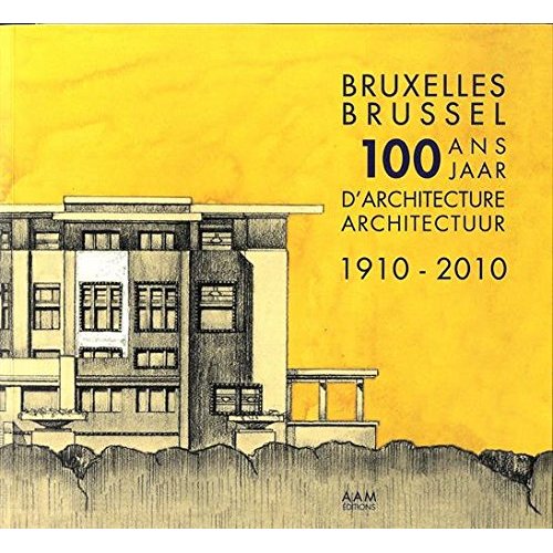 100 ans d'architecture à Bruxelles (1910-2010). Edition bilingue français-néerlandais