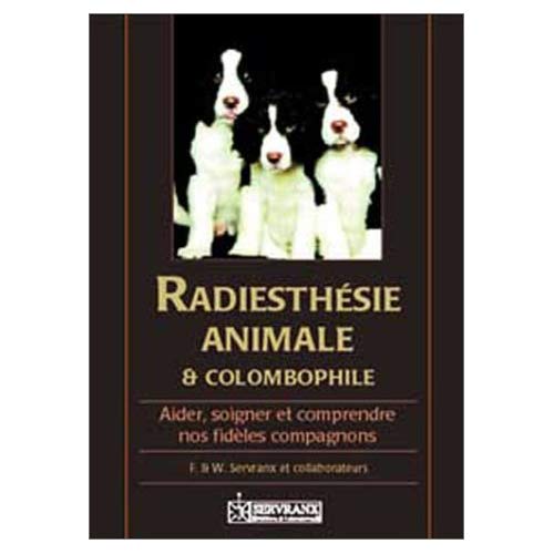 Radiesthésie animale et colombophile. Aider, soigner et comprendre nos fidèles compagnons