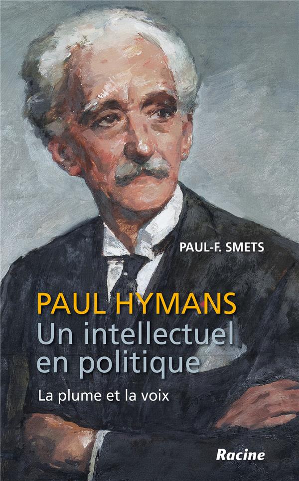 PAUL HYMANS, UN INTELLECTUEL EN POLITIQUE - LA PLUME ET LA VOIX