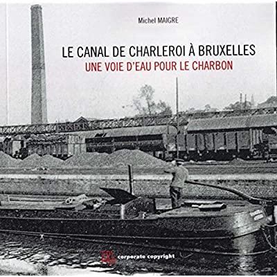 Le canal de Charleroi à Bruxelles - Une voie d'eau pour le charbon