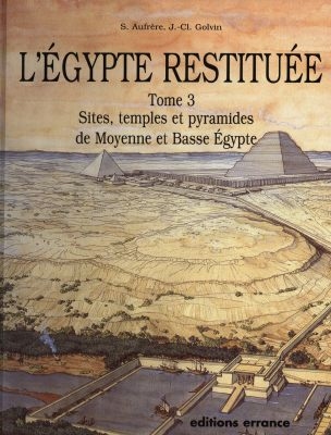 L'Egypte restituée. Tome 3, sites, temples et pyramides de Moyenne et Basse Egypte, de la naissance