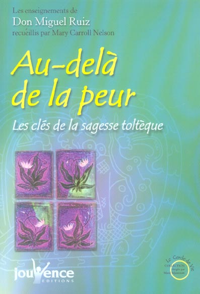 Au-delà de la peur. Les clés de la sagesse toltèque