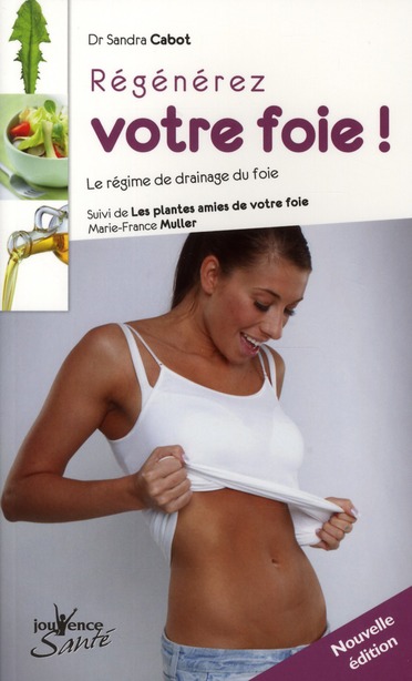 Régénerez votre foie ! Le régime de drainage du foie. Suivi de Les plantes amies de votre foie, La p