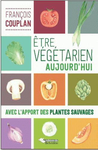 Etre végétarien aujourd'hui. Avec l'apport des plantes sauvages