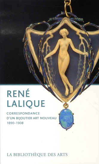 René Lalique. Correspondance d'un bijoutier Art nouveau 1890-1908