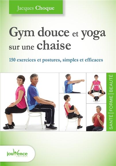 Gym douce et yoga sur une chaise. 150 exercices et postures, simples et efficaces