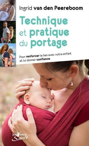 Technique et pratique du portage. Pour renforcer le lien avec votre enfant et lui donner confiance
