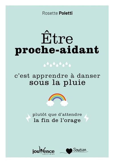 Etre proche aidant. C'est apprendre à danser sous la pluie plutôt que d'attendre la fin de l'orage