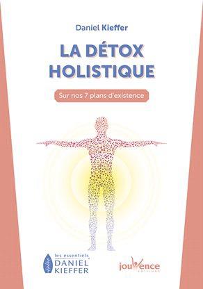 La détox holistique. Au-delà de l'alimentation, une détox sur nos 7 plans d'existence