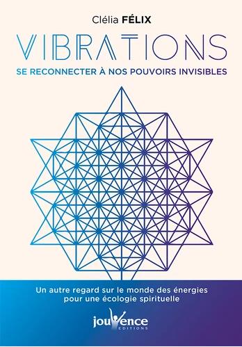Vibrations. Se reconnecter à ses pouvoirs invisibles