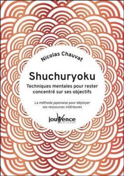 Shuchuryoku : techniques mentales pour rester concentré sur ses objectifs. La méthode japonaise pour