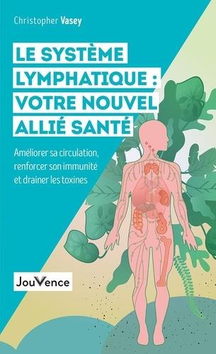 Le système lymphatique : votre nouvel allié santé. Améliorer sa circulation, renforcer son immunité
