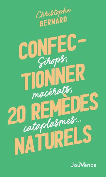 Confectionner 25 remèdes naturels. Sirops, macérats, cataplasmes…