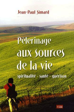Pélerinage aux sources de la vie. Spiritualité, santé, guérison