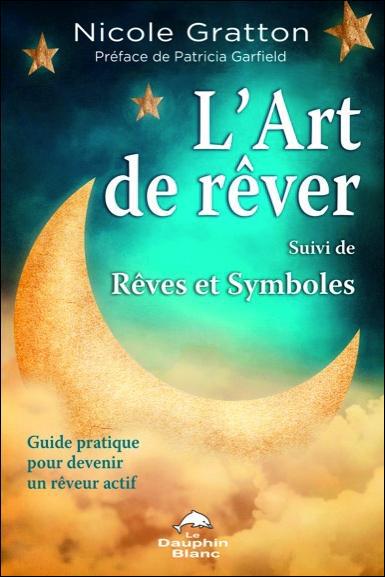L'art de rêver Suivi de rêves et symboles. Guide pratique piour devenir un rêveur actif et comprendr