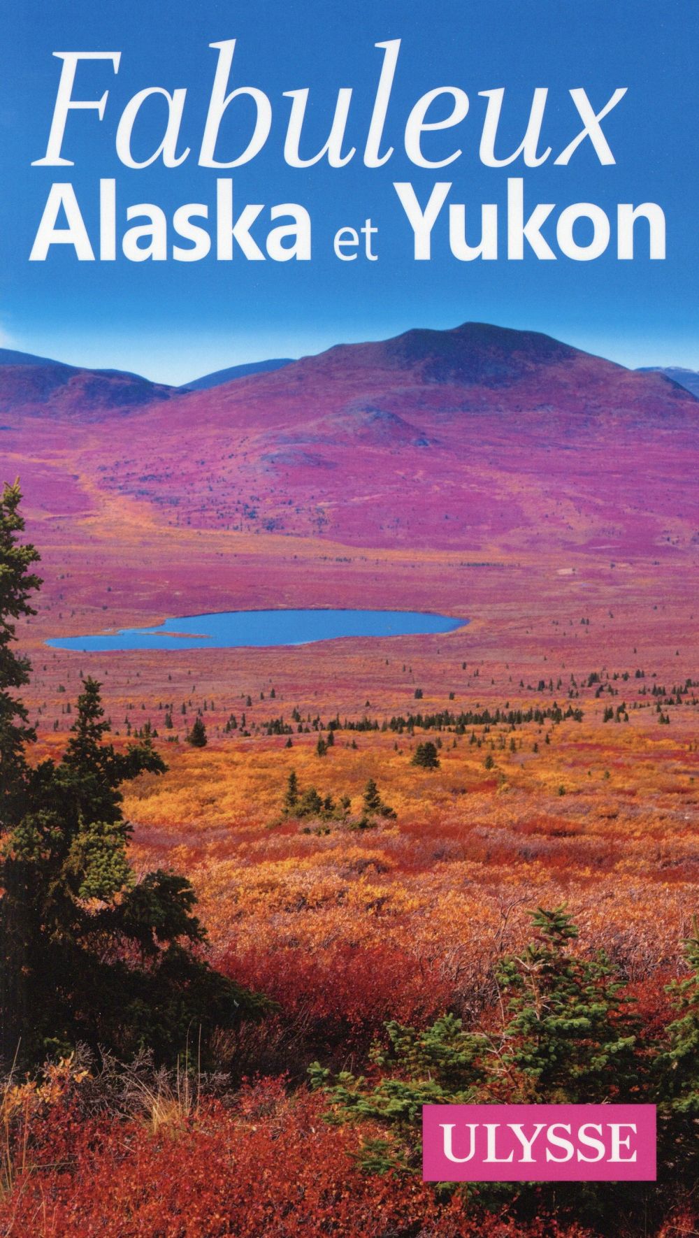 Fabuleux Alaska et Yukon. 2e édition