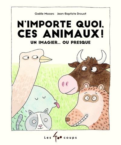 N'importe quoi, ces animaux ! Un imagier... ou presque