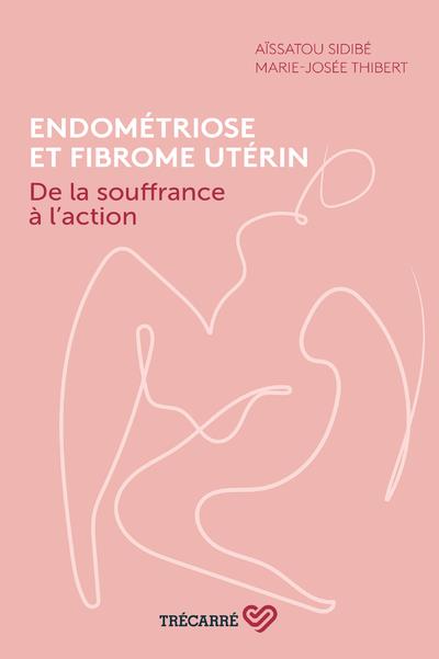 Endométriose et fibrome utérin. De la souffrance à l'action