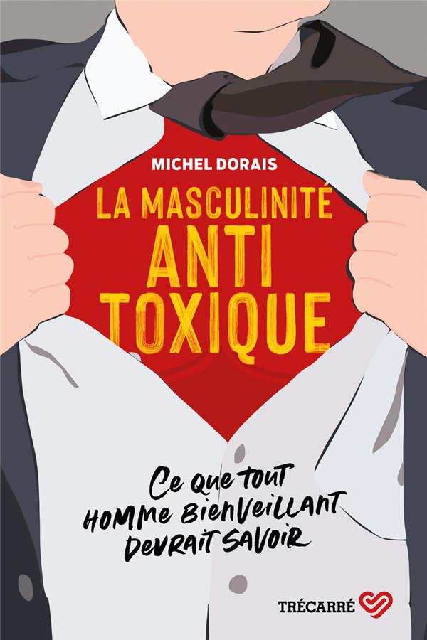 La masculinité antitoxique. Ce que tout homme bienveillant devrait savoir