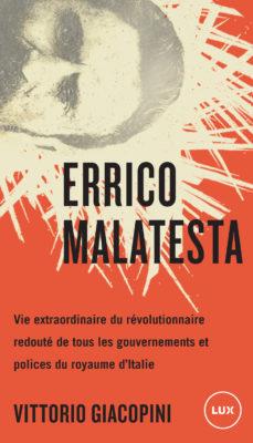 Errico Malatesta. Vie extraordinaire du révolutionnaire redouté de tous les gouvernements et polices