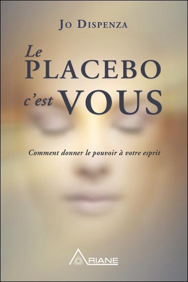 Le placebo, c'est vous. Comment donner le pouvoir à votre esprit