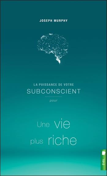 La puissance de votre subconscient pour une vie plus riche